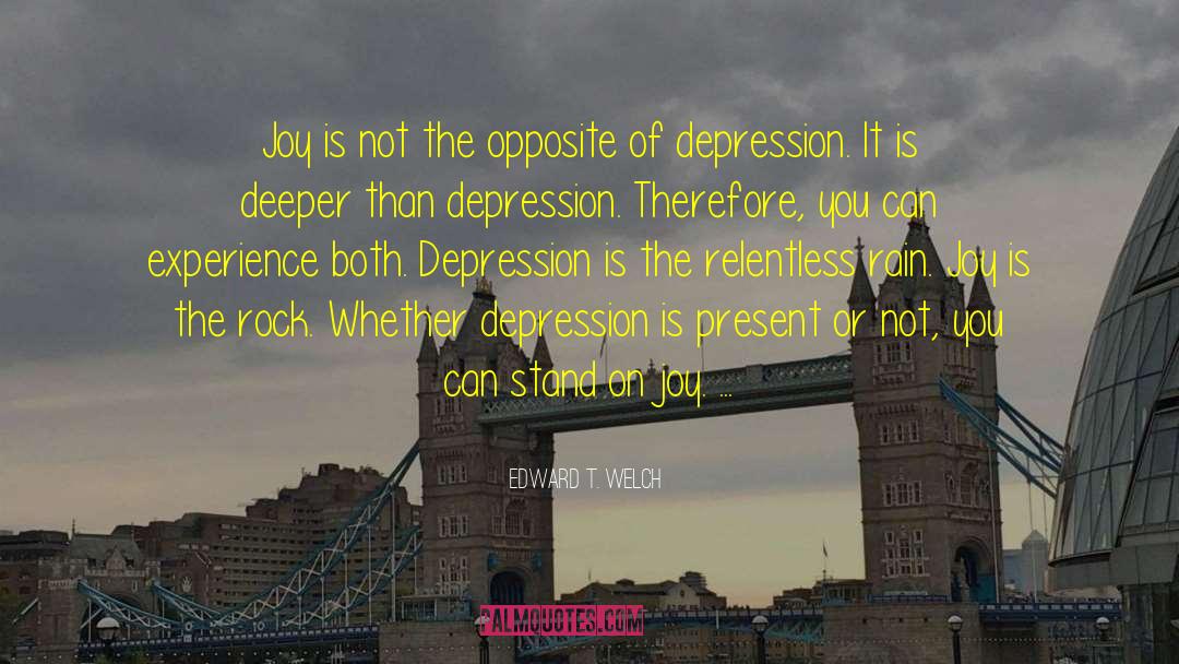 Edward T. Welch Quotes: Joy is not the opposite