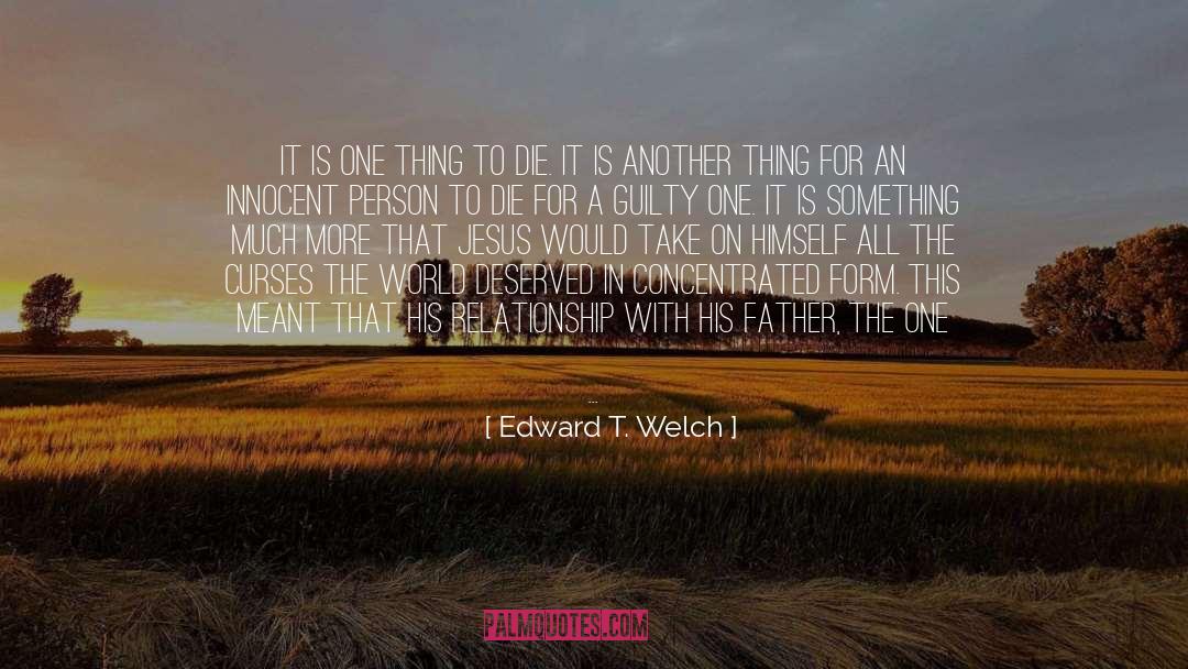 Edward T. Welch Quotes: It is one thing to