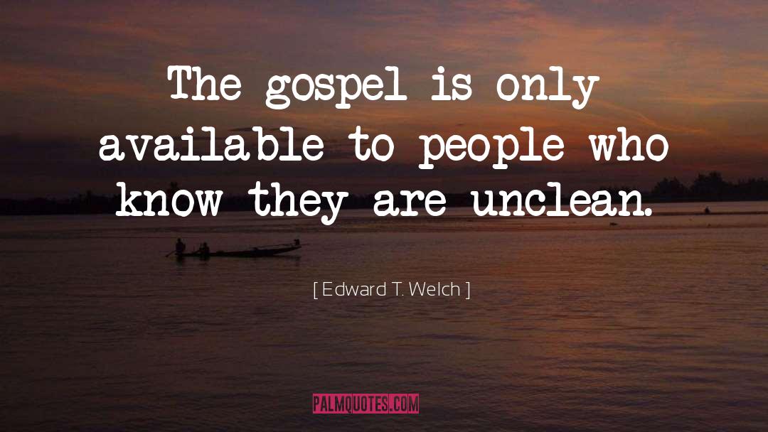 Edward T. Welch Quotes: The gospel is only available