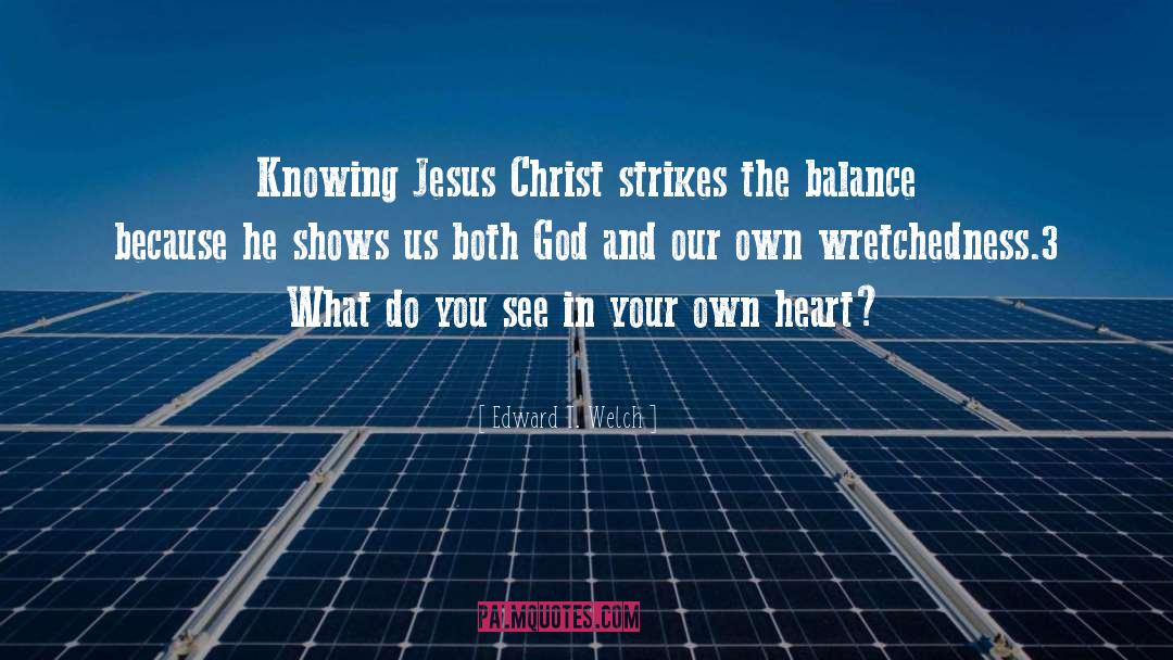 Edward T. Welch Quotes: Knowing Jesus Christ strikes the