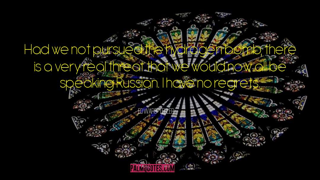 Edward Teller Quotes: Had we not pursued the