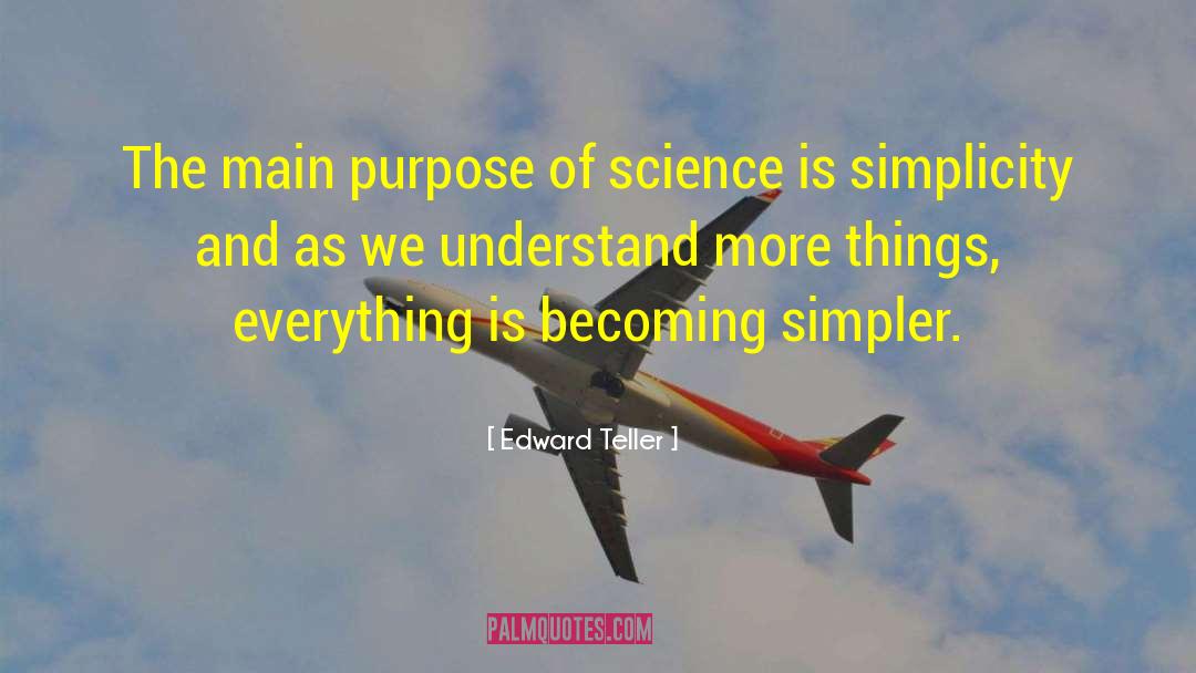 Edward Teller Quotes: The main purpose of science