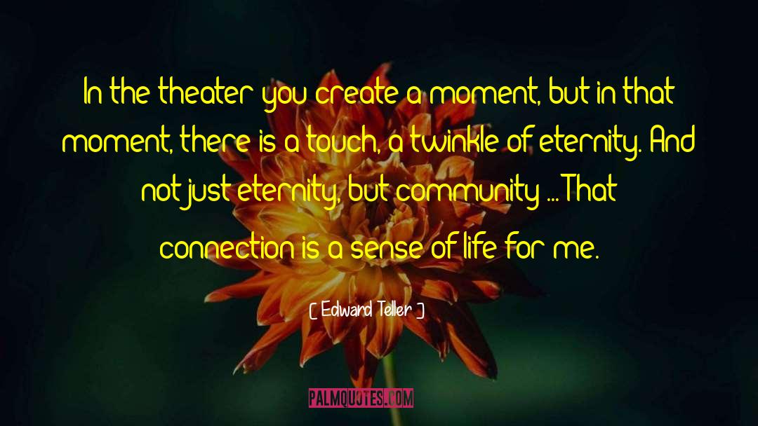 Edward Teller Quotes: In the theater you create