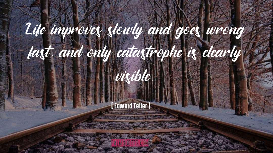Edward Teller Quotes: Life improves slowly and goes