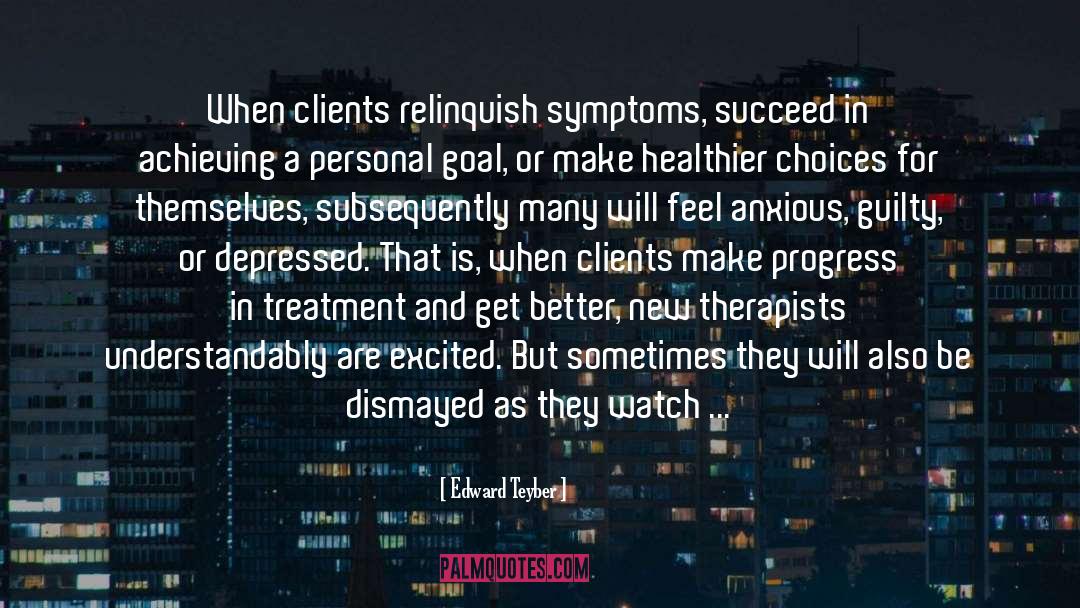 Edward Teyber Quotes: When clients relinquish symptoms, succeed