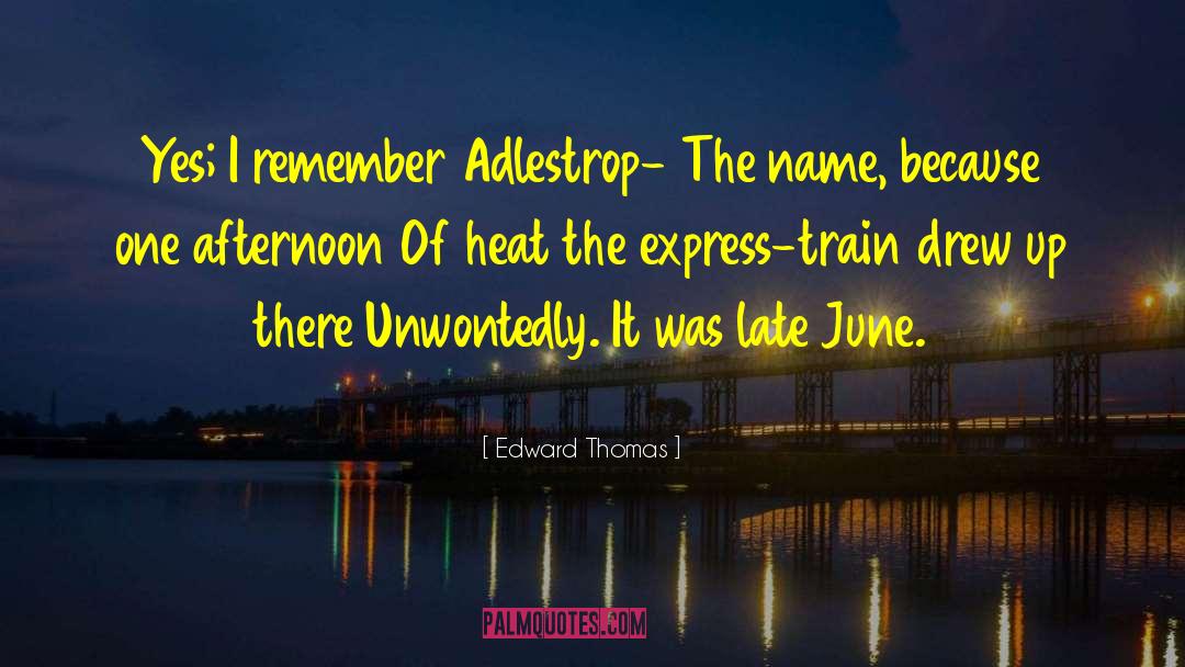 Edward Thomas Quotes: Yes; I remember Adlestrop- The