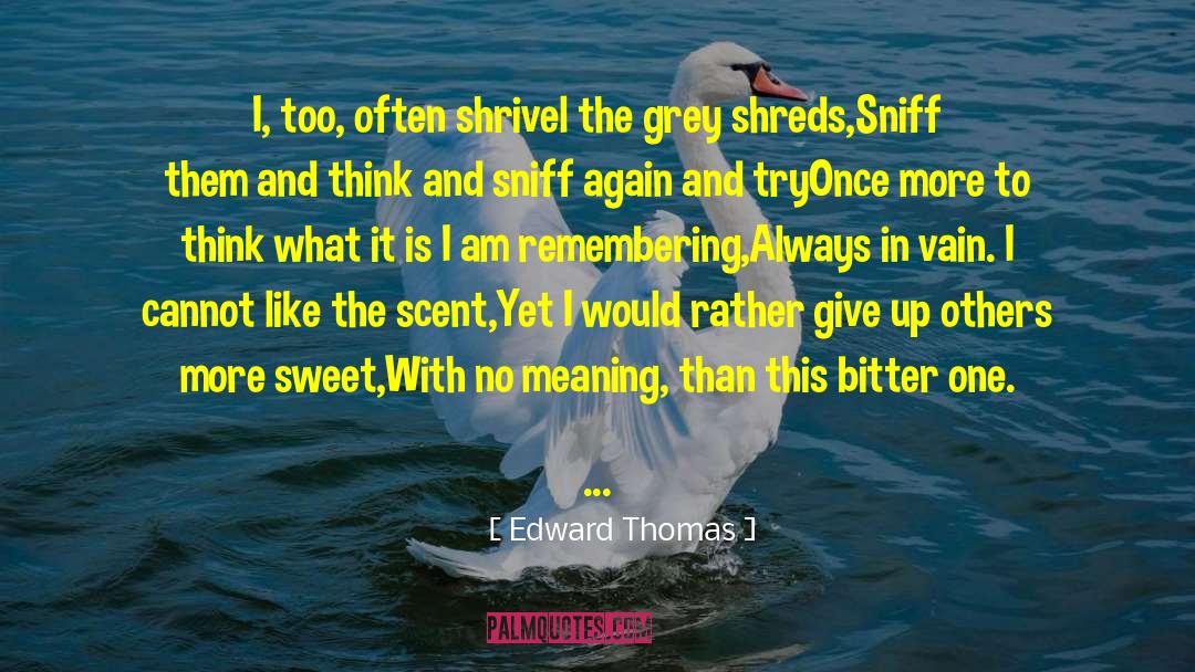 Edward Thomas Quotes: I, too, often shrivel the