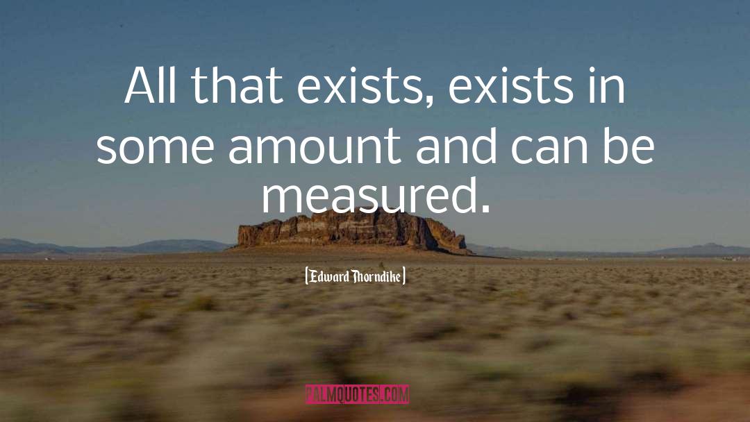 Edward Thorndike Quotes: All that exists, exists in