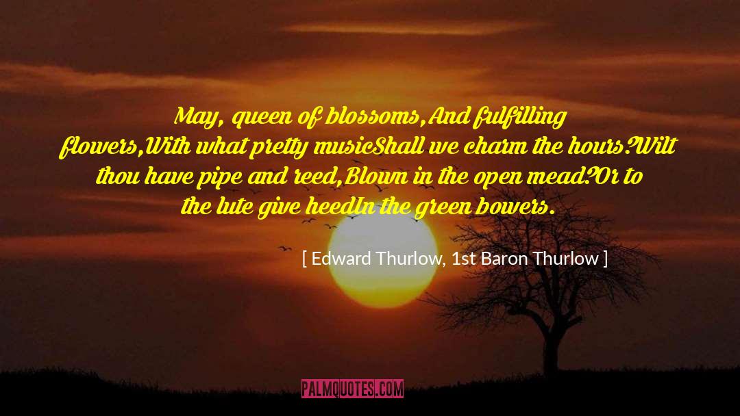 Edward Thurlow, 1st Baron Thurlow Quotes: May, queen of blossoms,<br>And fulfilling