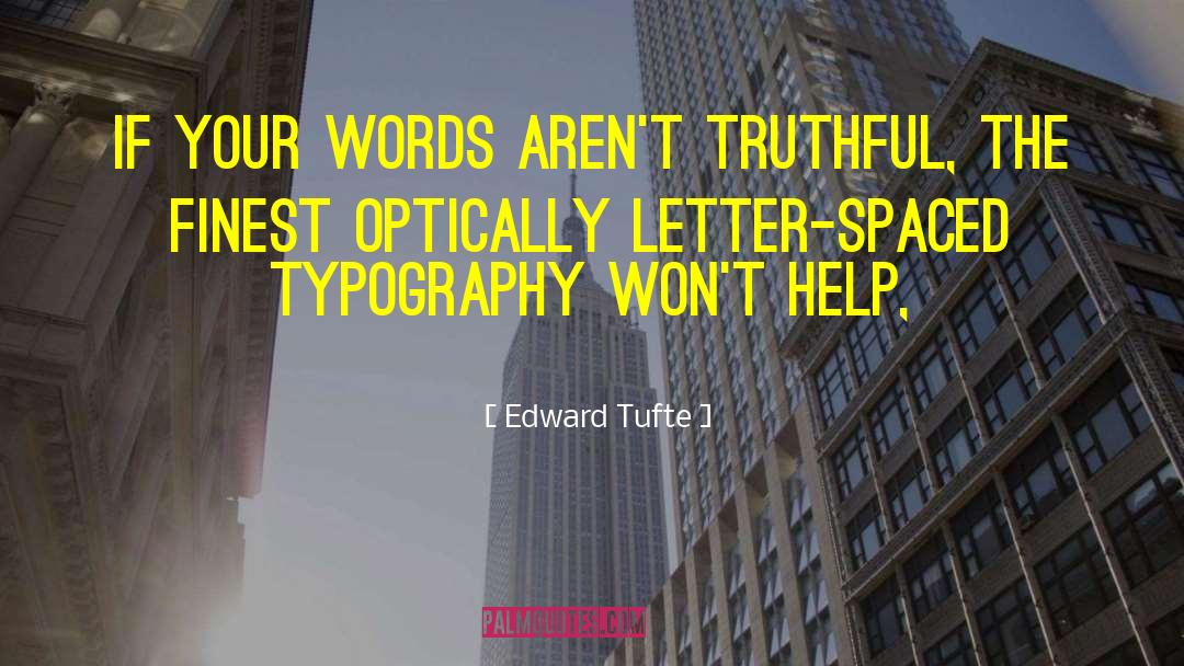 Edward Tufte Quotes: If your words aren't truthful,