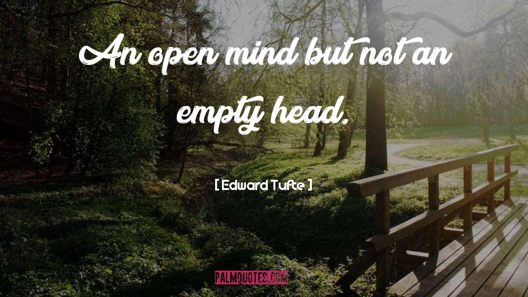 Edward Tufte Quotes: An open mind but not