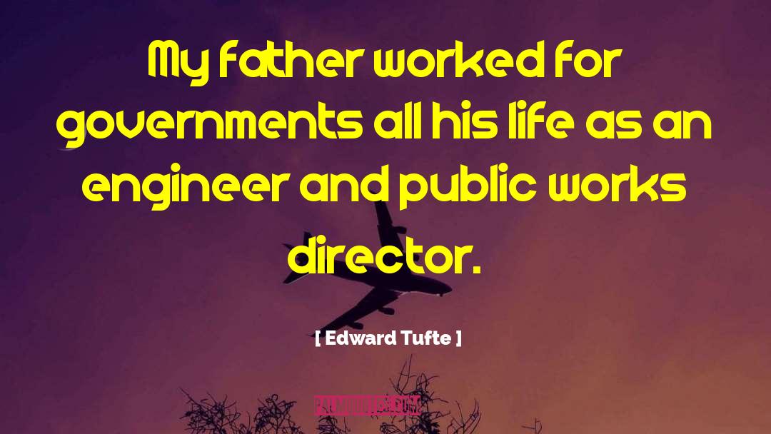 Edward Tufte Quotes: My father worked for governments
