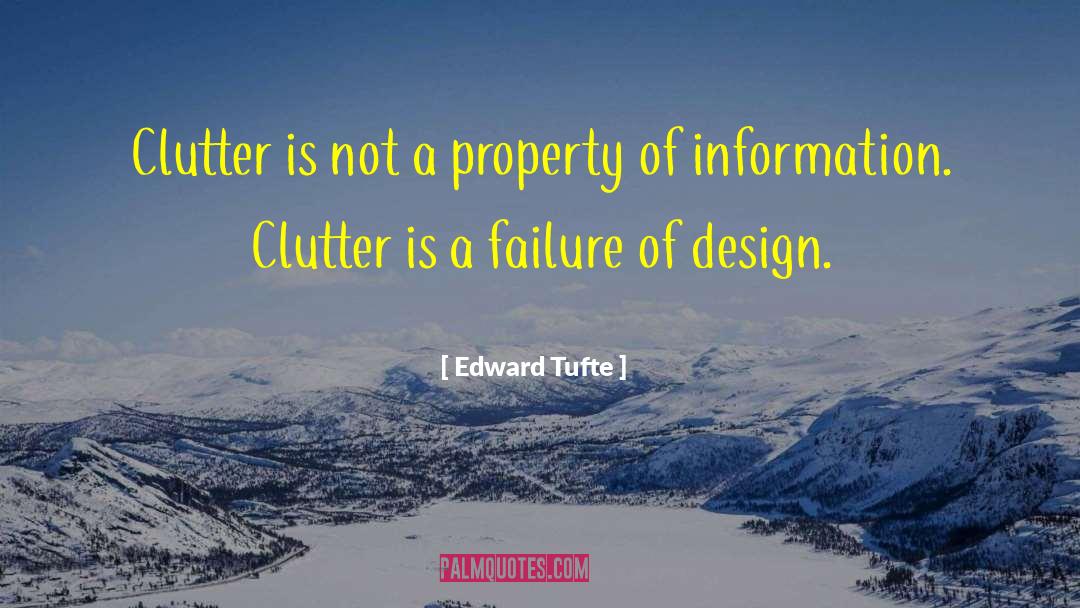 Edward Tufte Quotes: Clutter is not a property