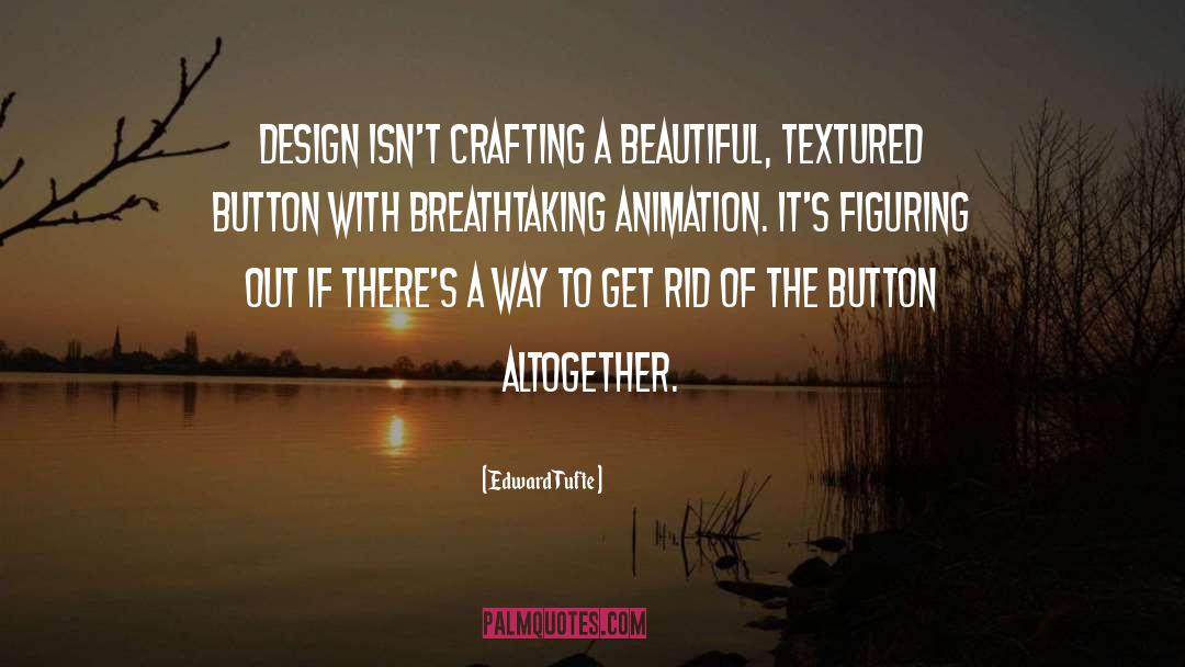 Edward Tufte Quotes: Design isn't crafting a beautiful,