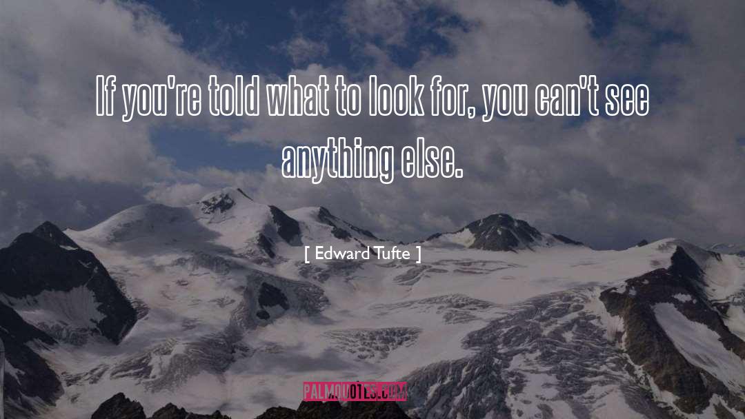 Edward Tufte Quotes: If you're told what to