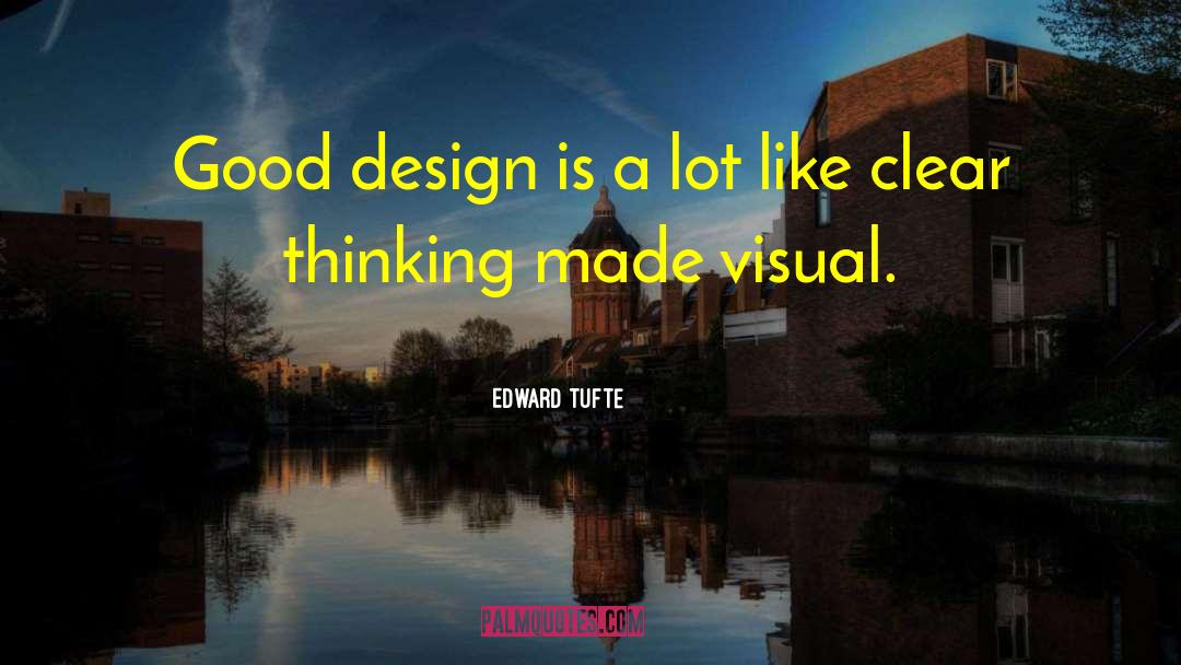Edward Tufte Quotes: Good design is a lot