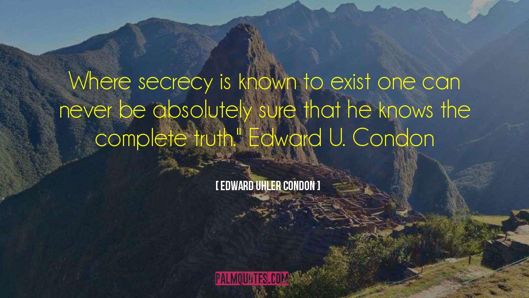 Edward Uhler Condon Quotes: Where secrecy is known to