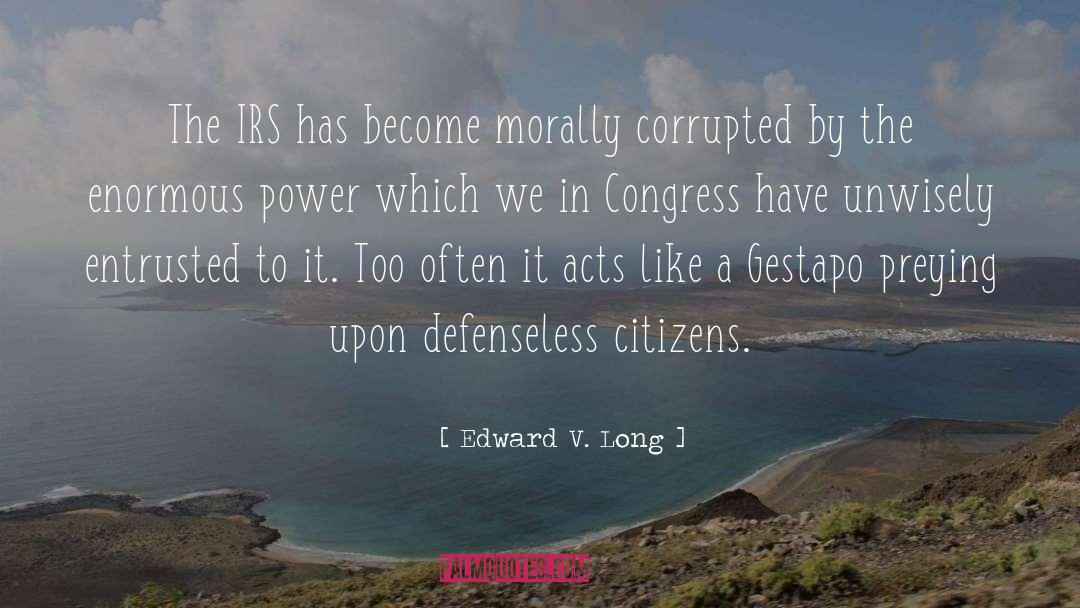 Edward V. Long Quotes: The IRS has become morally