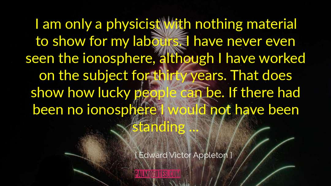 Edward Victor Appleton Quotes: I am only a physicist