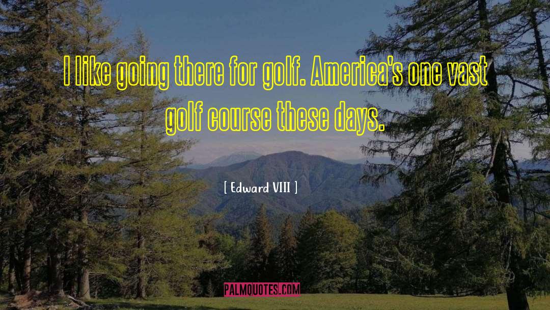 Edward VIII Quotes: I like going there for