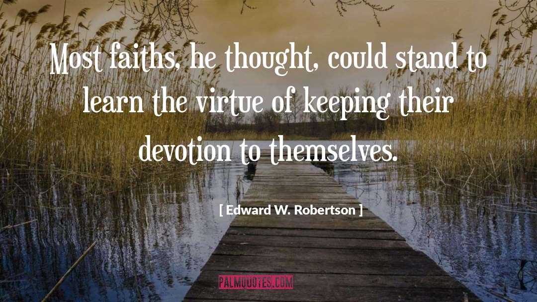 Edward W. Robertson Quotes: Most faiths, he thought, could