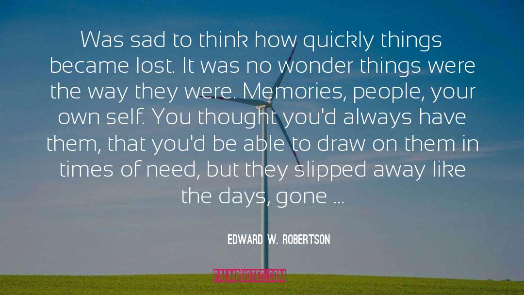 Edward W. Robertson Quotes: Was sad to think how