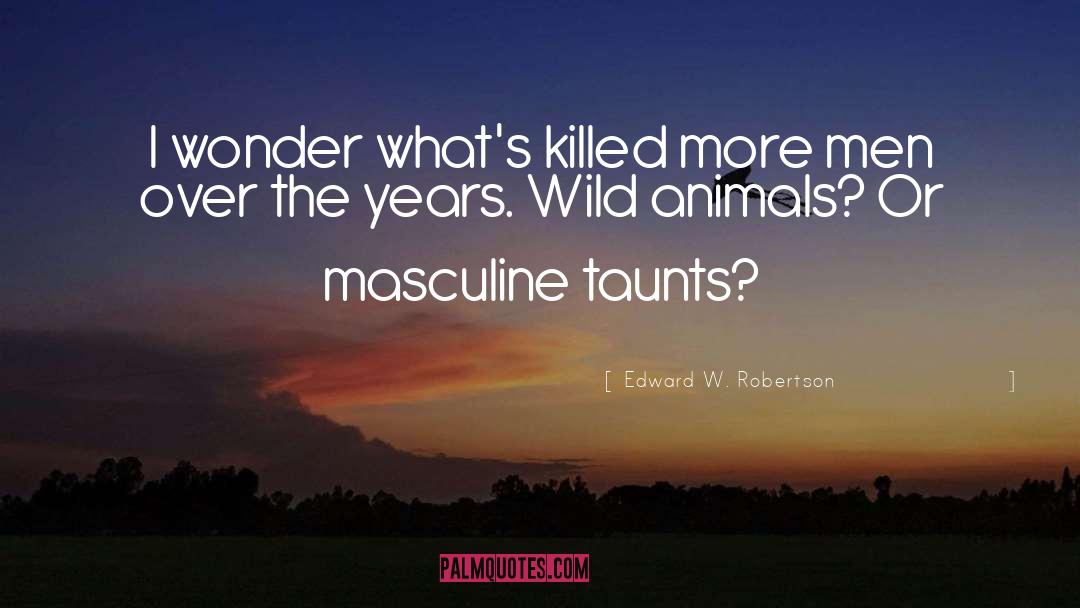Edward W. Robertson Quotes: I wonder what's killed more