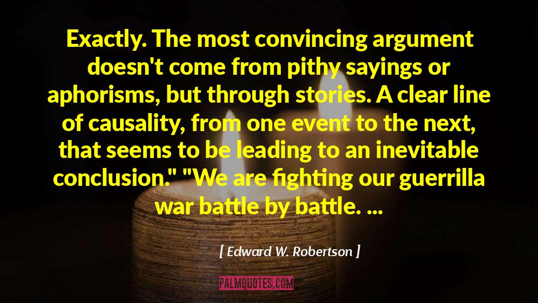 Edward W. Robertson Quotes: Exactly. The most convincing argument
