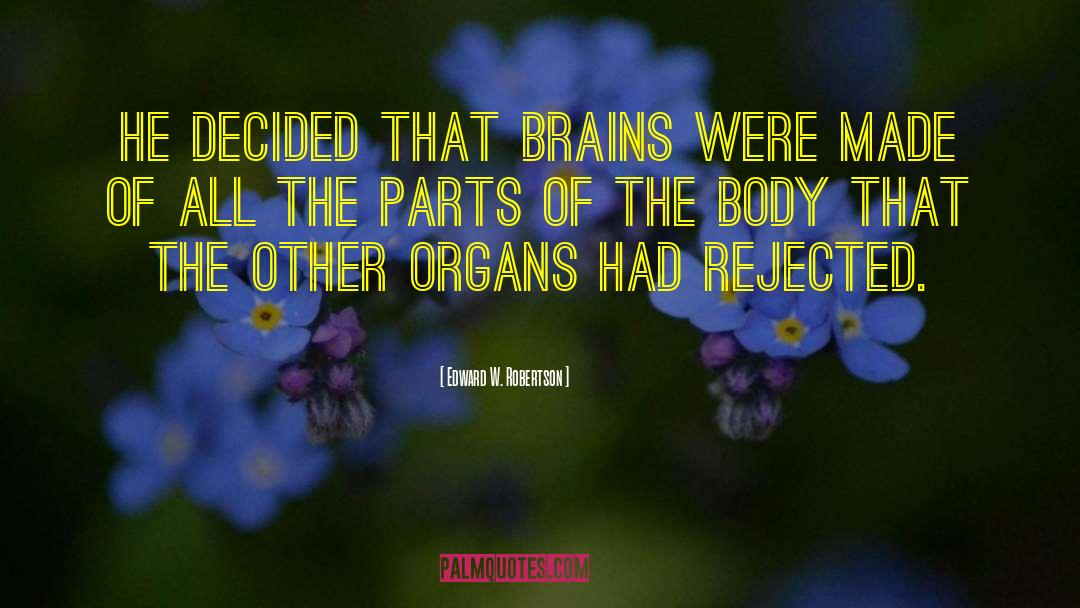 Edward W. Robertson Quotes: He decided that brains were