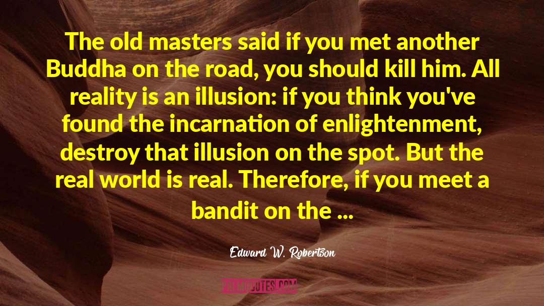 Edward W. Robertson Quotes: The old masters said if