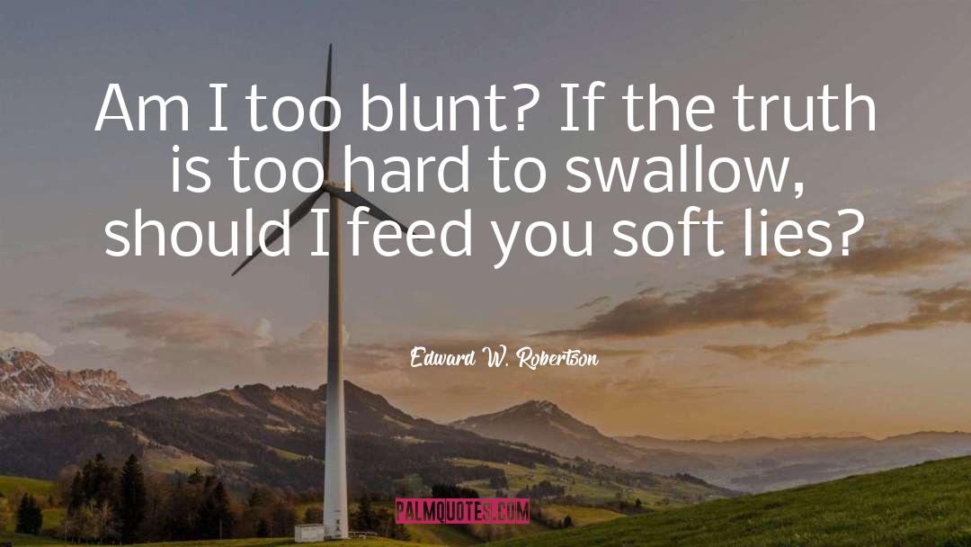 Edward W. Robertson Quotes: Am I too blunt? If