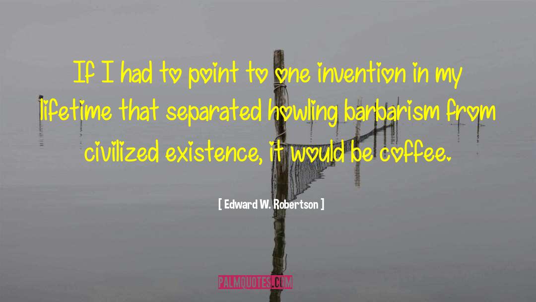 Edward W. Robertson Quotes: If I had to point