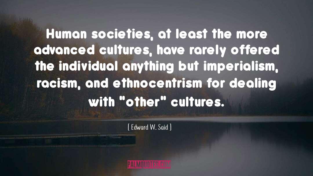 Edward W. Said Quotes: Human societies, at least the