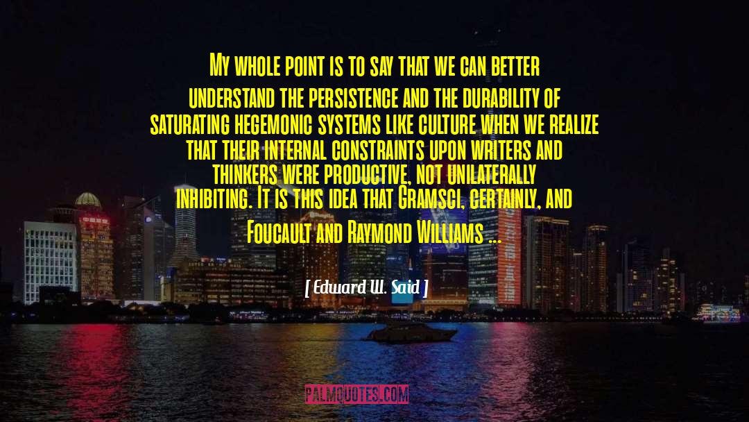 Edward W. Said Quotes: My whole point is to