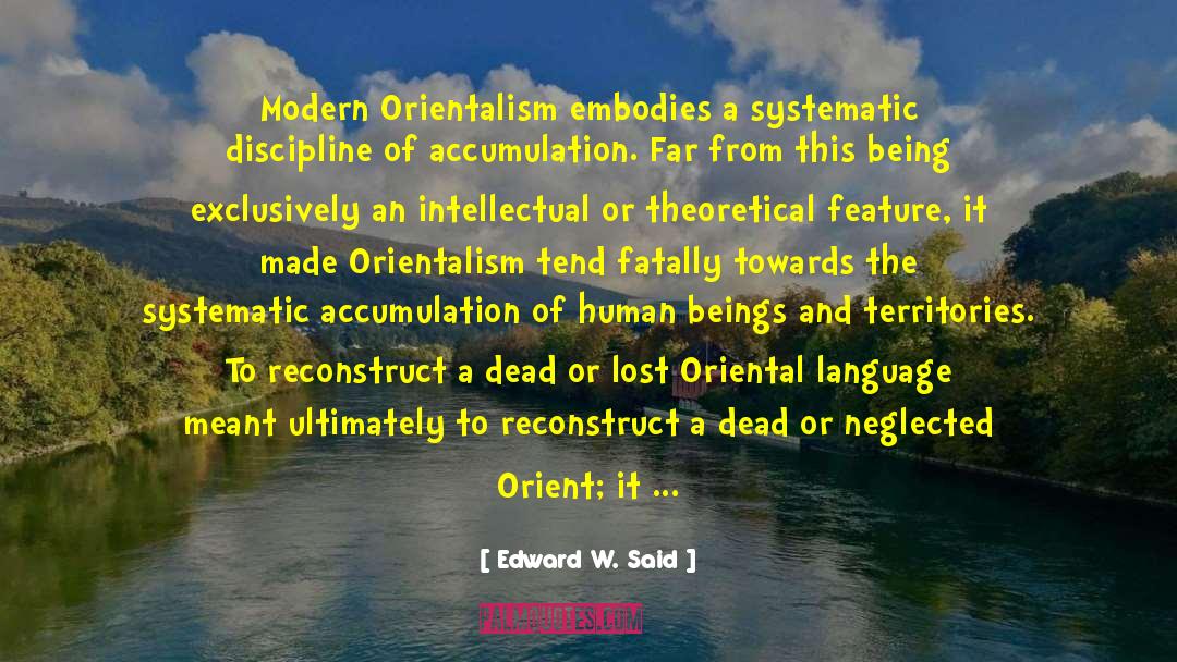 Edward W. Said Quotes: Modern Orientalism embodies a systematic