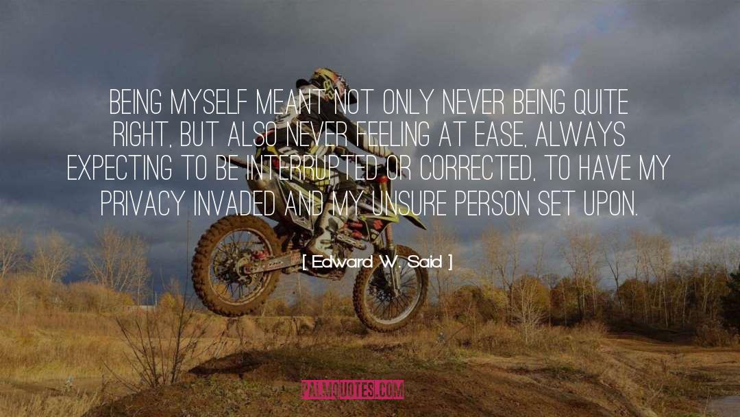 Edward W. Said Quotes: Being myself meant not only