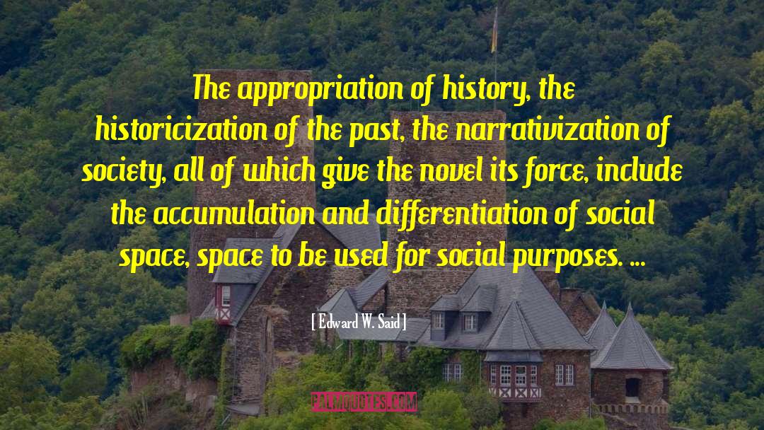 Edward W. Said Quotes: The appropriation of history, the
