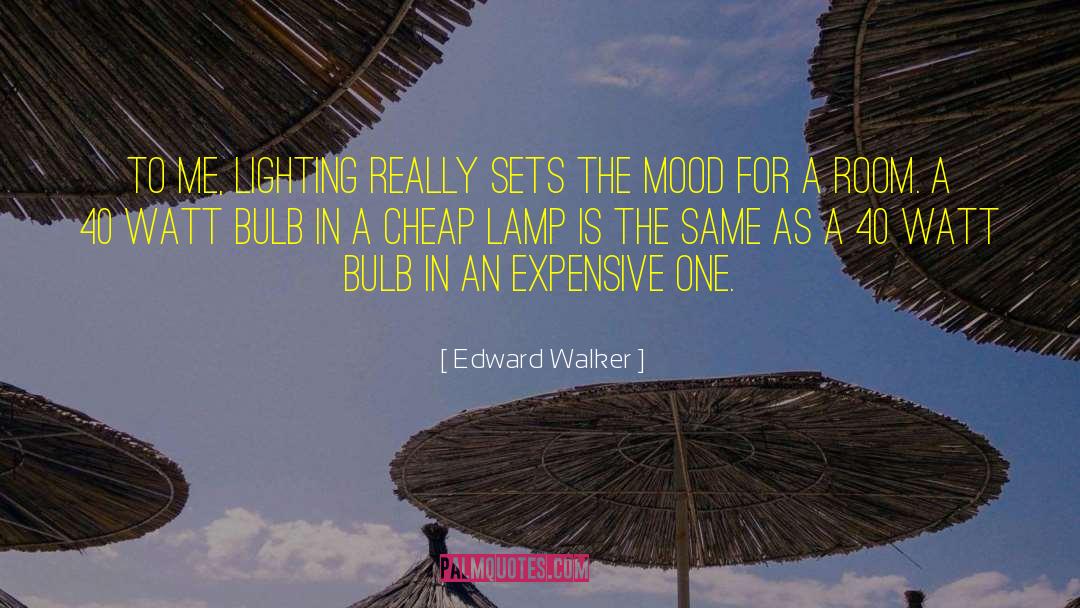 Edward Walker Quotes: To me, lighting really sets