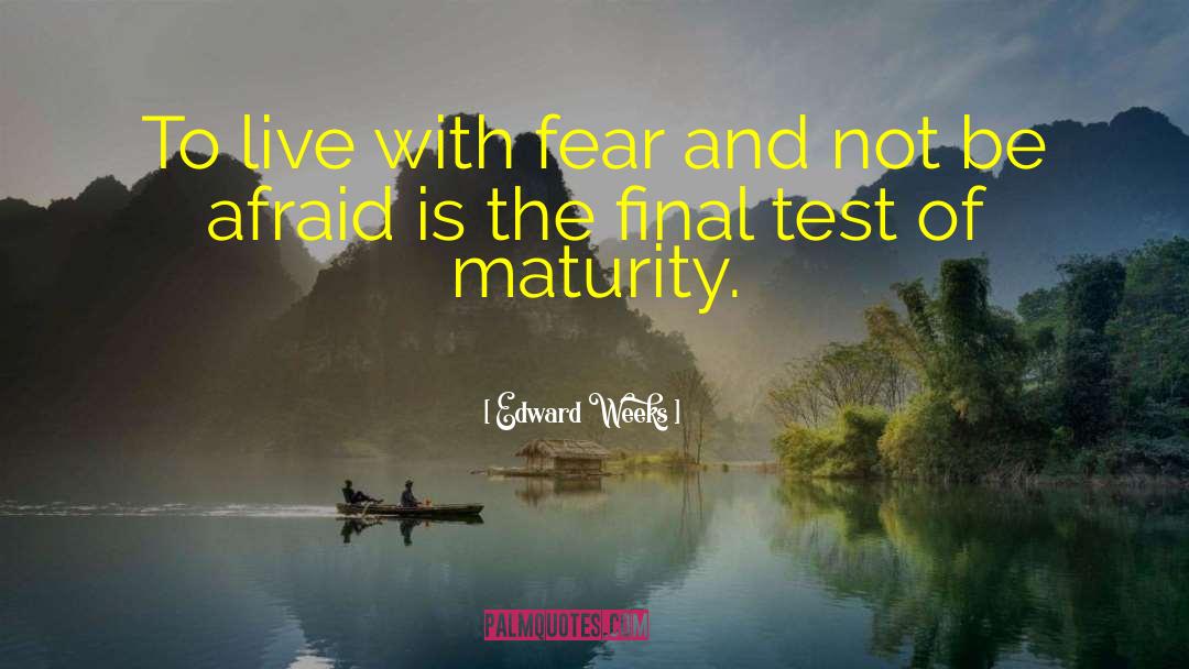 Edward Weeks Quotes: To live with fear and