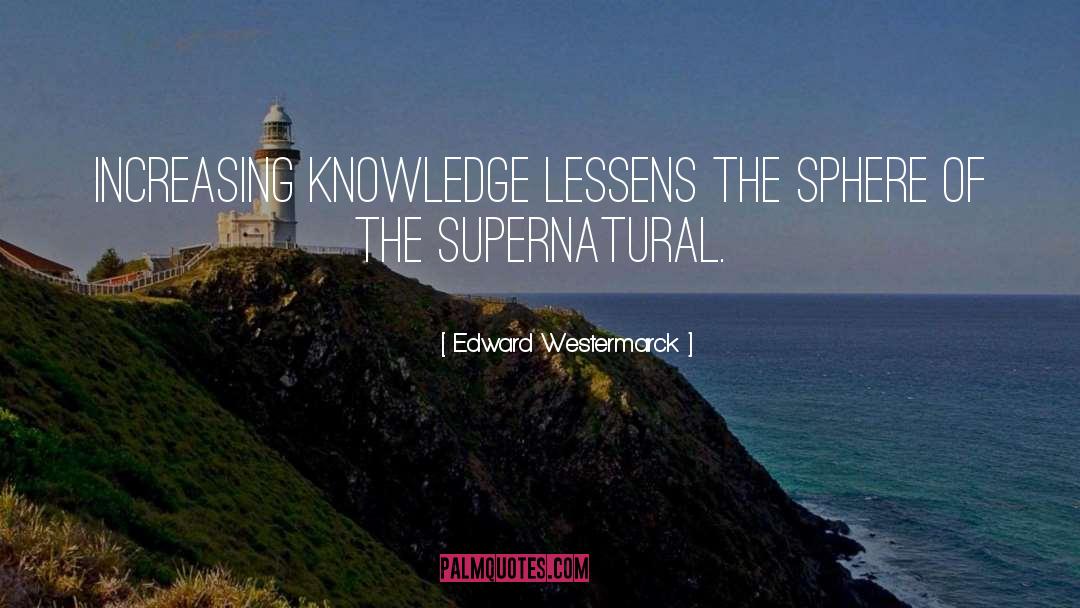 Edward Westermarck Quotes: Increasing knowledge lessens the sphere