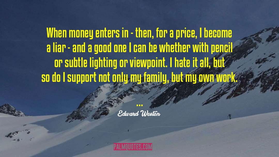 Edward Weston Quotes: When money enters in -