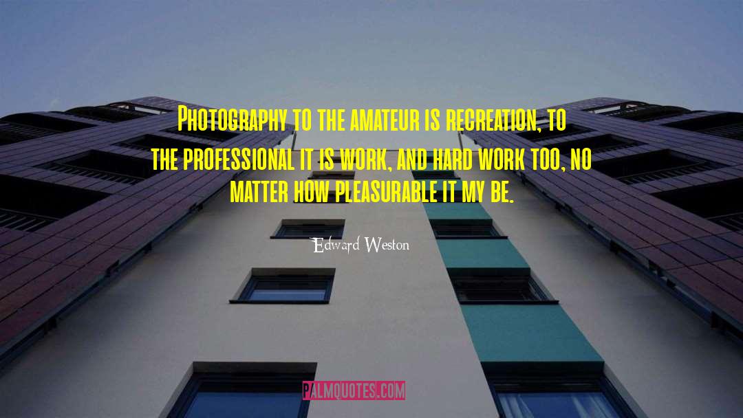 Edward Weston Quotes: Photography to the amateur is