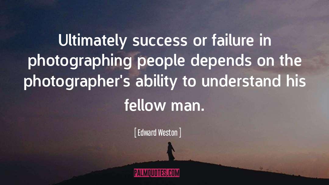 Edward Weston Quotes: Ultimately success or failure in