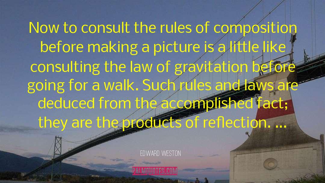 Edward Weston Quotes: Now to consult the rules