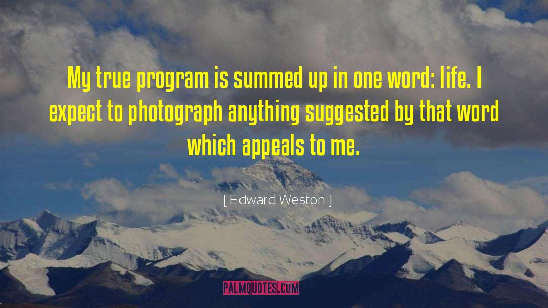 Edward Weston Quotes: My true program is summed
