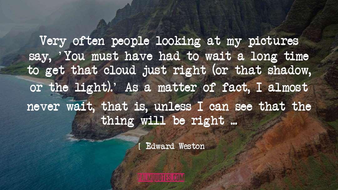 Edward Weston Quotes: Very often people looking at