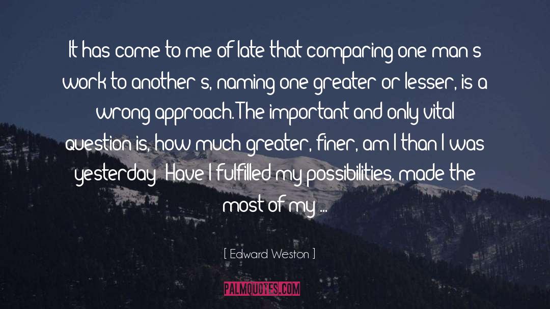 Edward Weston Quotes: It has come to me