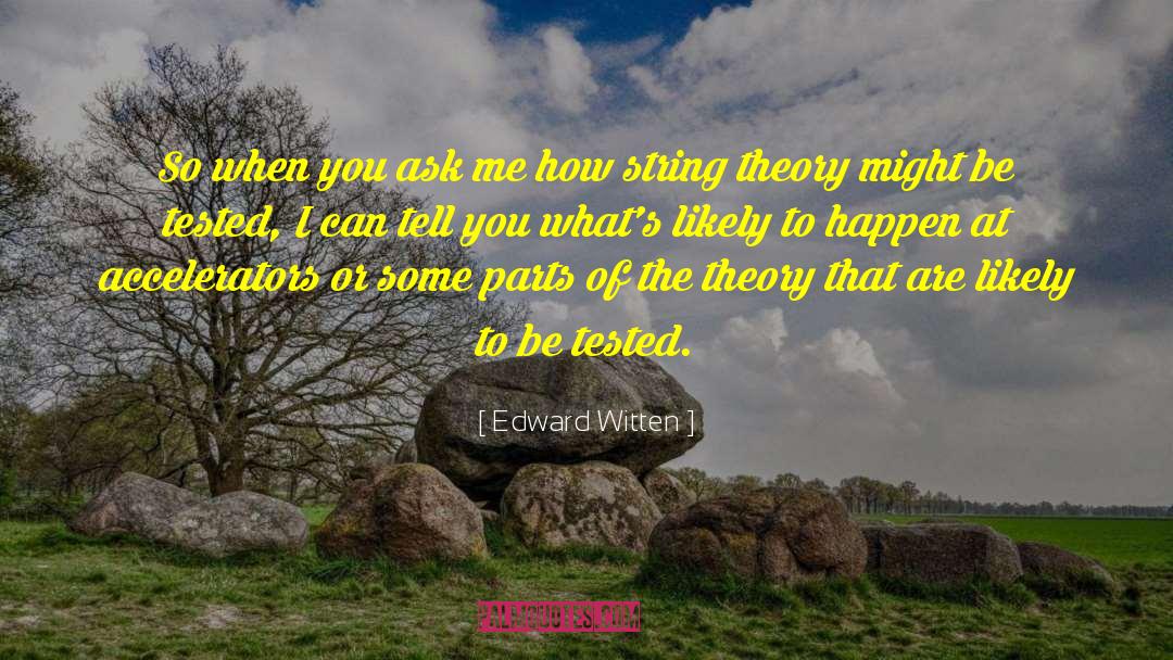 Edward Witten Quotes: So when you ask me