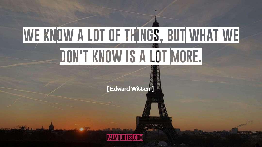 Edward Witten Quotes: We know a lot of