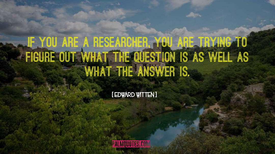 Edward Witten Quotes: If you are a researcher,